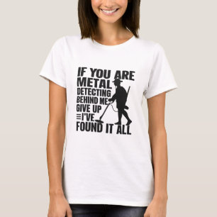 If You Are Metal Detecting Behind Me Give Up Funny T-Shirt