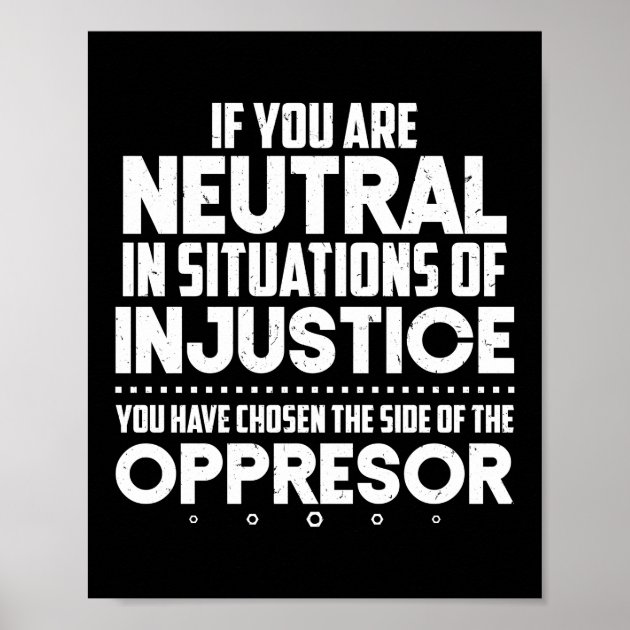 those who remain neutral are on the side of the oppressor