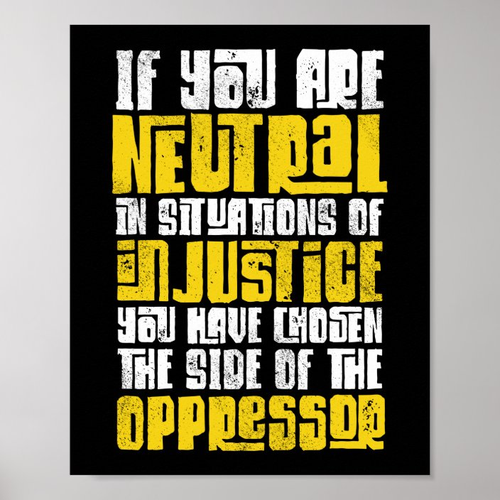 If You Are Neutral In Situations Of Injustice Blm Poster | Zazzle.co.uk