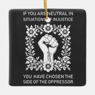 If You Are Neutral in Situations of Injustice Ceramic Ornament