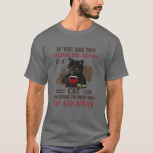 If You Are Not Chocolate Coffee Or Cat Go Away Fun T-Shirt