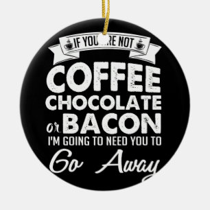 If You Are Not Coffee Chocolate Or Bacon Ceramic Tree Decoration