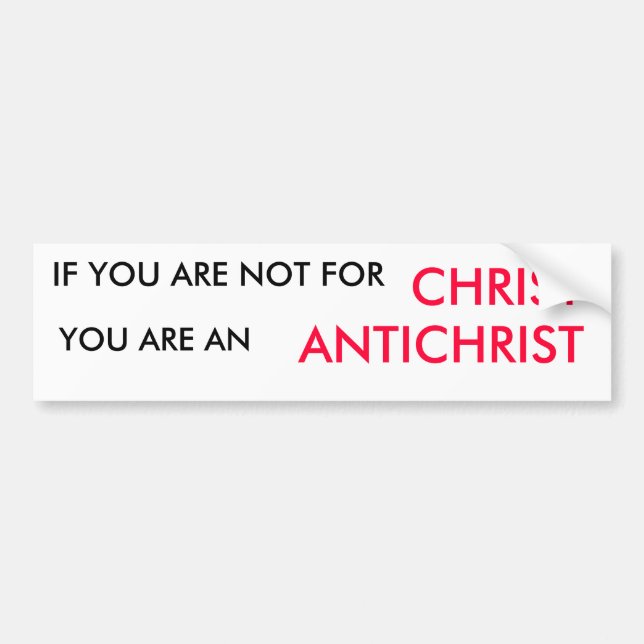 IF YOU ARE NOT FOR , CHRIST, YOU ARE AN, ANTICH... BUMPER STICKER (Front)