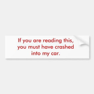 If you are reading this, you must have crashed ... bumper sticker