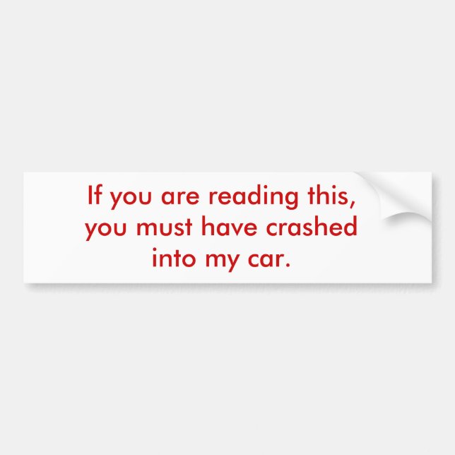 If you are reading this, you must have crashed ... bumper sticker (Front)