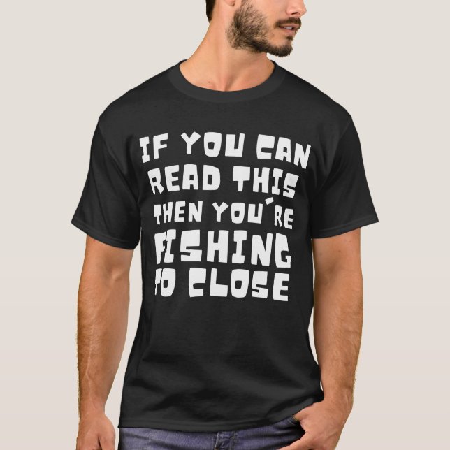 If you are reading this you're fishing to close T-Shirt (Front)