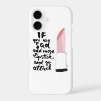 If You Are Sad Add More Lipstick And Go Attack