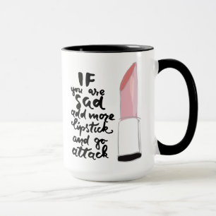 If You Are Sad Add More Lipstick And Go Attack Mug