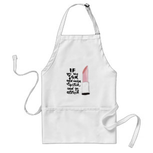 If You Are Sad Add More Lipstick And Go Attack Standard Apron