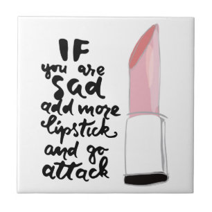 If You Are Sad Add More Lipstick And Go Attack Tile