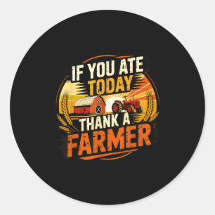 If You Ate Today Thank A Farmer Graphic Gift Farme Classic Round Sticker