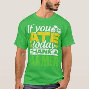 If You Ate Today Thank A Farmer Tractor Farmer Agr T-Shirt