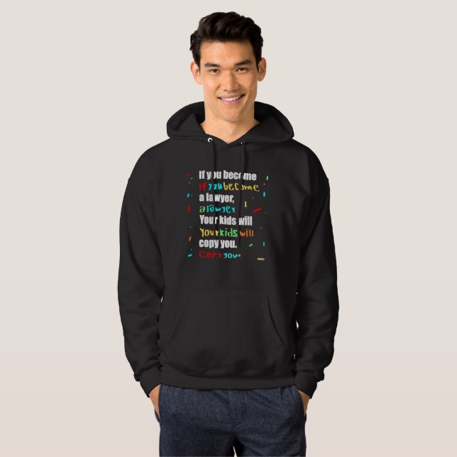 if you become a lawyer, your kids will copy you  hoodie (Front Full)