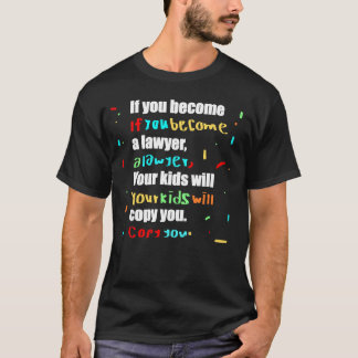 if you become a lawyer, your kids will copy you T-Shirt