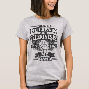 If You Believe in Telekinesis Please Raise My Hand T-Shirt