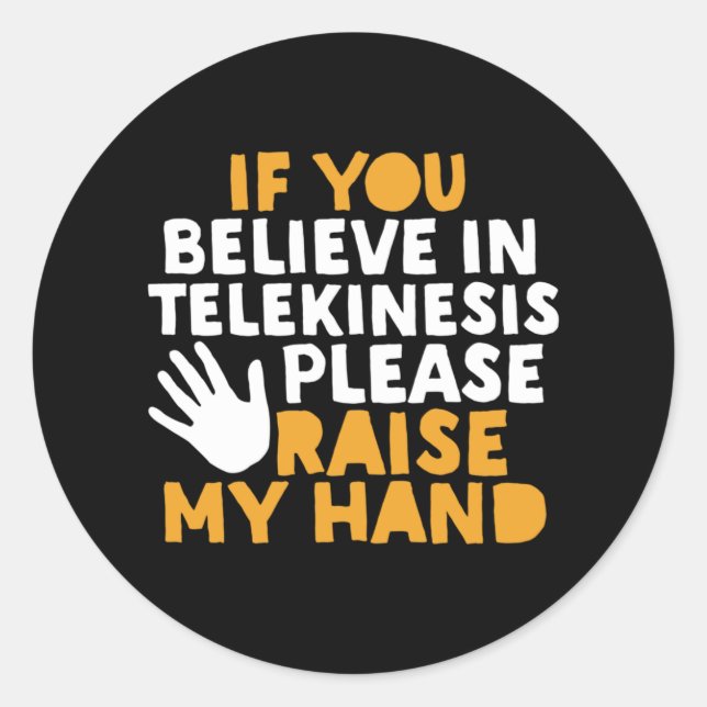 If You Believe in Telekinesis Raise My Hand Funny Classic Round Sticker (Front)