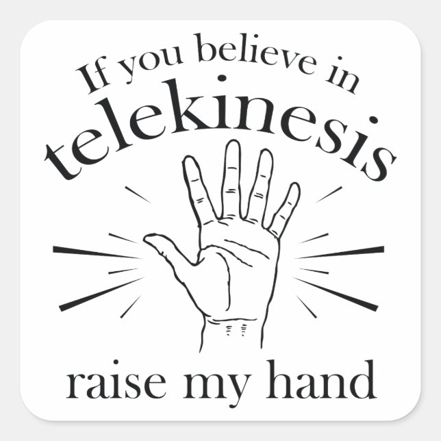 If You Believe In Telekinesis Raise My Hand Square Sticker (Front)