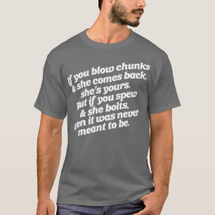 If You Blow Chuncks If You Spew T-Shirt