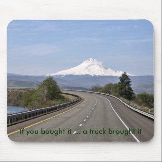 If you bought it ... a truck brought it mouse mat