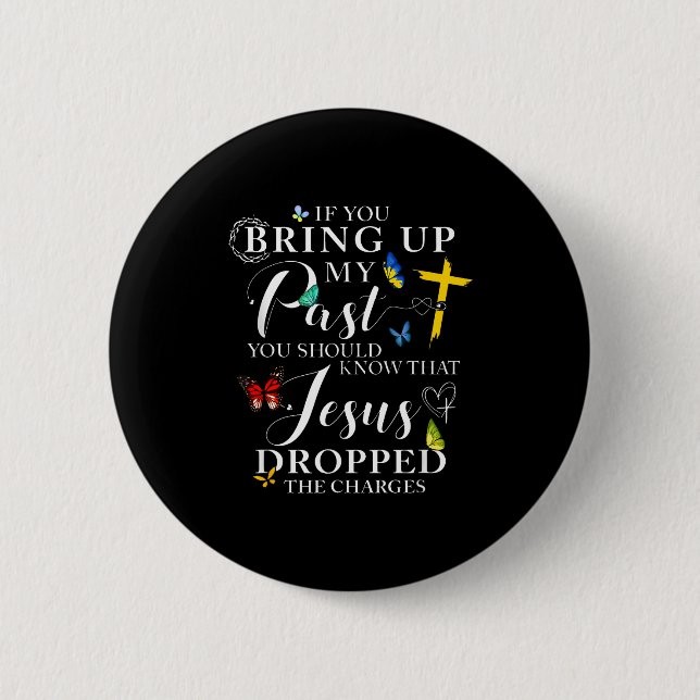 If You Bring Up My Past Jesus Dropped The Charges  6 Cm Round Badge (Front)