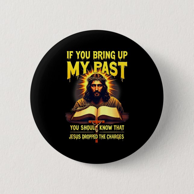If You Bring Up My Past Jesus Dropped The Charges  6 Cm Round Badge (Front)