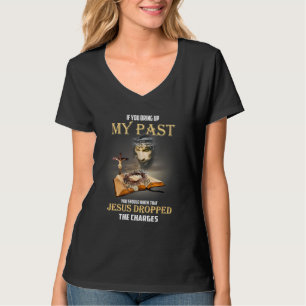 If You Bring Up My Past Jesus Dropped The Charges T-Shirt