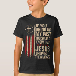 If You Bring Up My Past You Should Know That Jesus T-Shirt
