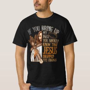 If You Bring Up My Past You Should Know That Jesus T-Shirt