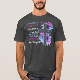 If You Bring Up My Past You Should Know That Jesus T-Shirt