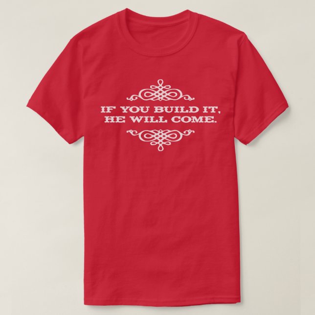 If you build it he will come T-Shirt (Design Front)