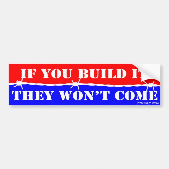 If You Build It They Won't Come - TRUMP 2016 Bumper Sticker (Front)