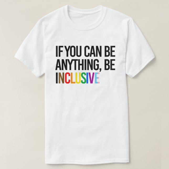 If you can be anything, be inclusive T-Shirt (Design Front)