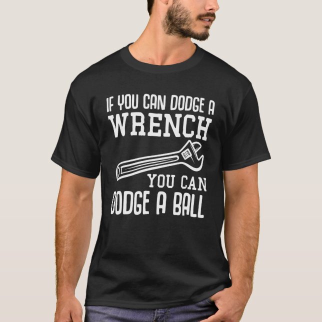 If You Can Dodge A Wrench You Can Dodge A Ball Spo T-Shirt (Front)