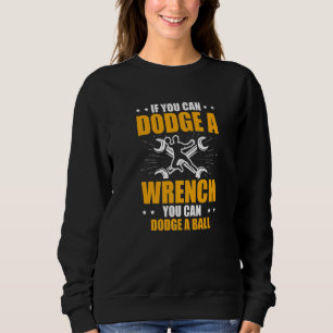 If You Can Dodge A Wrench You Can Dodge A Ball Sweatshirt