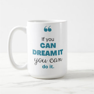 "If You Can Dream it, You Can Do It" inspiration Coffee Mug