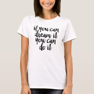 If you can dream it you can do it T-Shirt