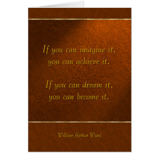 If you can imagine it, you can achieve it...