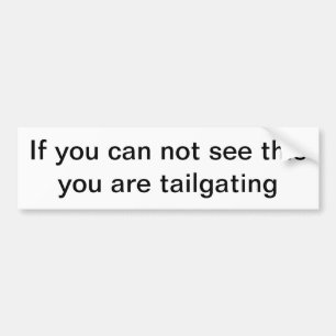 If you can not see this you are tailgating bumper sticker