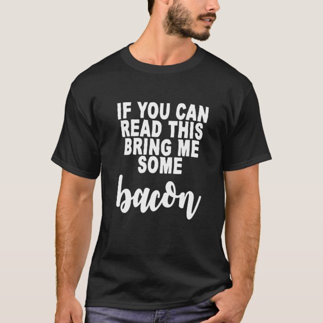 If You Can Read This  Bring Me Some Bacon   T-Shirt (Front)