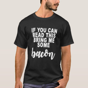 If You Can Read This Bring Me Some Bacon T-Shirt