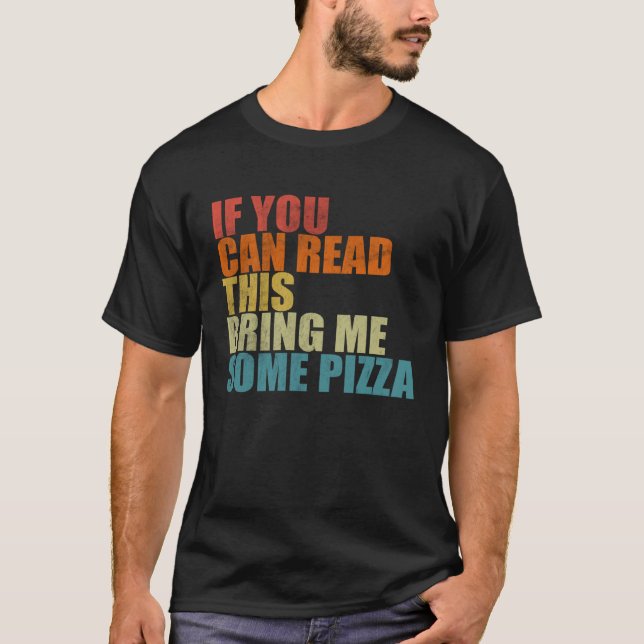 If You Can Read This Bring Me Some Pizza  Pizza T-Shirt (Front)