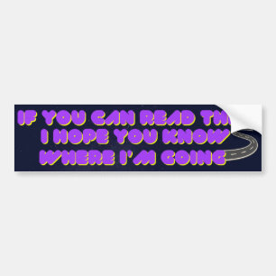 If you can read this bumper sticker