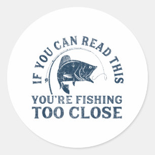 If You Can Read This Fishing Too Close Funny Men W Classic Round Sticker