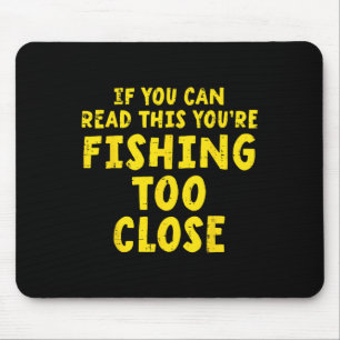 If You Can Read This Fishing Too Close Funny Men W Mouse Mat