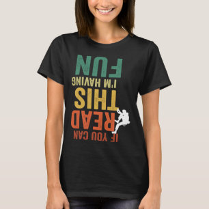If You Can Read This I m Having Fun Climbing Bould T-Shirt