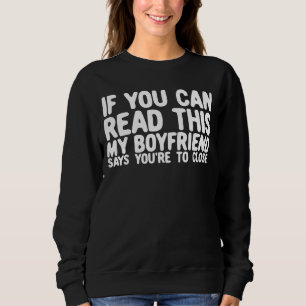 If You Can Read This My Boyfriend Says You're Too  Sweatshirt