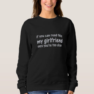 If You Can Read This My Girlfriend Says You're Too Sweatshirt