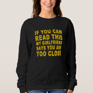 If You Can Read This My Girlfriend Says You're Too Sweatshirt