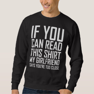 If You Can Read This My Girlfriend Says You're Too Sweatshirt