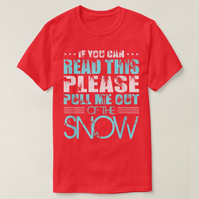 If You Can Read This Please Pull Me Out Of The Sno T-Shirt (Design Front)